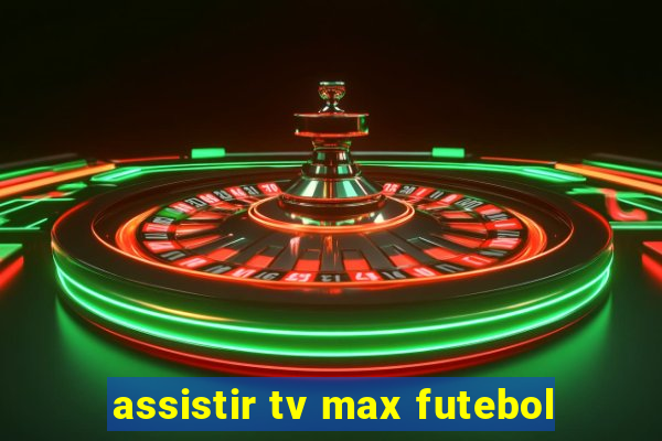 assistir tv max futebol